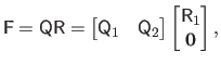 $\displaystyle \mathsf{F} = \mathsf{Q} \mathsf{R}  = \begin{bmatrix}\mathsf{Q}_...
...thsf{Q}_2 \end{bmatrix} \begin{bmatrix}\mathsf{R}_1  \mathbf{0}\end{bmatrix},$