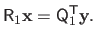 $\displaystyle \mathsf{R}_1 \mathbf{x} = \mathsf{Q}_1^\mathsf{T}\mathbf{y}.$