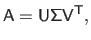 $\displaystyle \mathsf{A} = \mathsf{U} \mathsf{\Sigma} \mathsf{V}^\mathsf{T},$