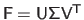 $ \mathsf{F} = \mathsf{U} \mathsf{\Sigma} \mathsf{V}^\mathsf{T}$