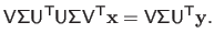 $\displaystyle \mathsf{V} \mathsf{\Sigma} \mathsf{U}^\mathsf{T}\mathsf{U} \maths...
...thsf{T}\mathbf{x} = \mathsf{V} \mathsf{\Sigma} \mathsf{U}^\mathsf{T}\mathbf{y}.$