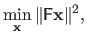 $\displaystyle \min_{\mathbf{x}} \Vert \mathsf{F} \mathbf{x} \Vert^2,$