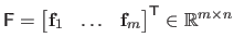 $ \mathsf{F} = \begin{bmatrix}\mathbf{f}_1 & \ldots & \mathbf{f}_m \end{bmatrix}^\mathsf{T}\in \mathbb{R}^{m \times n}$