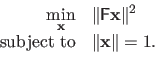 \begin{displaymath}\begin{array}{rl} \displaystyle \min_{\mathbf{x}} & \Vert \m...
... \textrm{subject to} & \Vert \mathbf{x} \Vert = 1. \end{array}\end{displaymath}