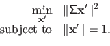 \begin{displaymath}\begin{array}{rl} \displaystyle \min_{\mathbf{x}'} & \Vert \...
...\textrm{subject to} & \Vert \mathbf{x}' \Vert = 1. \end{array}\end{displaymath}