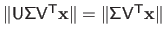 $ \Vert \mathsf{U} \mathsf{\Sigma} \mathsf{V}^\mathsf{T}\mathbf{x} \Vert = \Vert \mathsf{\Sigma} \mathsf{V}^\mathsf{T}\mathbf{x}\Vert$