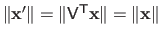 $ \Vert \mathbf{x}' \Vert = \Vert \mathsf{V}^\mathsf{T}\mathbf{x} \Vert = \Vert \mathbf{x}\Vert$