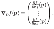 $\displaystyle \boldsymbol{\nabla}_{\mathbf{p}} f(\mathbf{p}) = \begin{pmatrix}...
...bf{p})  \vdots  \frac{\partial f}{\partial x_n}(\mathbf{p}) \end{pmatrix}.$
