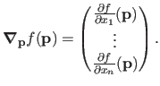 $\displaystyle \boldsymbol{\nabla}_{\mathbf{p}} f(\mathbf{p}) = \begin{pmatrix}
...
...bf{p})  \vdots  \frac{\partial f}{\partial x_n}(\mathbf{p})
 \end{pmatrix}.$