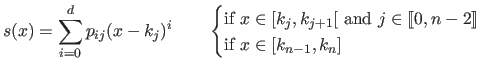 $\displaystyle s(x) = \sum_{i=0}^d p_{ij} (x - k_j)^i \qquad \begin{cases} \t...
... \llbracket 0,n-2 \rrbracket   \textrm{if } x \in [k_{n-1},k_n] \end{cases}$