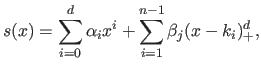 $\displaystyle s(x) = \sum_{i=0}^d \alpha_i x^i + \sum_{i=1}^{n-1} \beta_j (x - k_i)_+^d,$