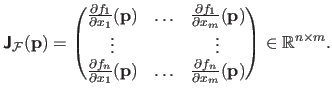 $\displaystyle \boldsymbol{\mathsf{J}}_\mathcal {F}(\mathbf{p}) = \begin{pmatrix...
... f_n}{\partial x_m}(\mathbf{p})
\end{pmatrix} \in \mathbb{R}^{n \times m}.$