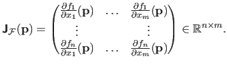 $\displaystyle \boldsymbol{\mathsf{J}}_\mathcal {F}(\mathbf{p}) = \begin{pmatrix...
... f_n}{\partial x_m}(\mathbf{p})  
 \end{pmatrix} \in \mathbb{R}^{n \times m}.$