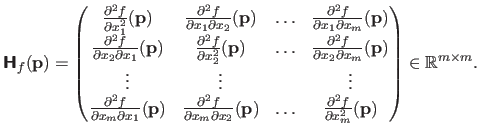 $\displaystyle \boldsymbol{\mathsf{H}}_f(\mathbf{p}) = \begin{pmatrix} \frac{\...
... f}{\partial x_m^2}(\mathbf{p})   \end{pmatrix} \in \mathbb{R}^{m \times m}.$
