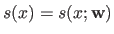 $ s(x) = s(x ; \mathbf{w})$