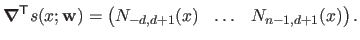 $\displaystyle \boldsymbol{\nabla}^\mathsf{T}s(x ; \mathbf{w}) = \begin{pmatrix} N_{-d,d+1}(x) & \ldots & N_{n-1,d+1}(x) \end{pmatrix}.$