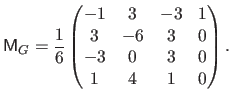 $\displaystyle \mathsf{M}_G = \frac{1}{6} \begin{pmatrix} -1 & 3 & -3 & 1   3 & -6 & 3 & 0   -3 & 0 & 3 & 0   1 & 4 & 1 & 0 \end{pmatrix}.$