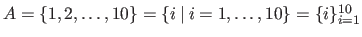 $ A = \{1,2,\ldots,10\} = \{i \:\vert\:i=1,\ldots,10\} = \{i\}_{i=1}^{10}$