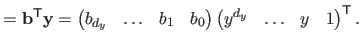 $\displaystyle = \mathbf{b}^\mathsf{T}\mathbf{y} = \begin{pmatrix} b_{d_y} & \l...
...{pmatrix} \begin{pmatrix} y^{d_y} & \ldots & y & 1 \end{pmatrix}^\mathsf{T}.$