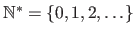 $ \mathbb{N}^* = \{0, 1, 2, \ldots \}$