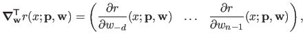 $\displaystyle \boldsymbol{\nabla}_{\mathbf{w}}^\mathsf{T}r(x ; \mathbf{p}, \mat...
...\dfrac{\partial r}{\partial w_{n-1}}(x ; \mathbf{p},\mathbf{w}) \end{pmatrix},$