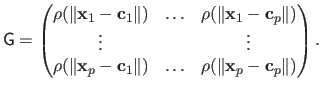 $\displaystyle \mathsf{G} = \begin{pmatrix} \rho(\Vert \mathbf{x}_1 - \mathbf{c...
...t) & \ldots & \rho(\Vert \mathbf{x}_p - \mathbf{c}_p \Vert)   \end{pmatrix}.$