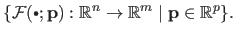 $\displaystyle \{ \mathcal {F}(\textrm{\raisebox{1pt}{\tiny$\bullet$}}; \mathbf{...
...\mathbb{R}^n \rightarrow \mathbb{R}^m \;\vert\; \mathbf{p} \in \mathbb{R}^p \}.$