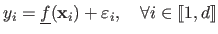 $\displaystyle y_i = \underline{f}(\mathbf{x}_i) + \varepsilon_i, \quad \forall i \in \llbracket 1, d \rrbracket$