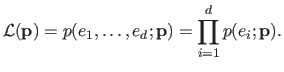 $\displaystyle \mathcal {L}(\mathbf{p}) = p(e_1, \ldots, e_d ; \mathbf{p}) = \prod_{i=1}^d p(e_i ; \mathbf{p}).$