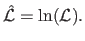 $\displaystyle \hat{\mathcal {L}} = \ln(\mathcal {L}).$