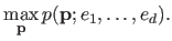 $\displaystyle \max_{\mathbf{p}} p(\mathbf{p} ; e_1, \ldots, e_d).$