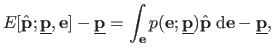 $\displaystyle E[\hat{\mathbf{p}} ; \underline{\mathbf{p}}, \mathbf{e}] - \under...
...{\mathbf{p}}) \hat{\mathbf{p}} \;\mathrm d \mathbf{e} - \underline{\mathbf{p}},$