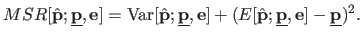 $\displaystyle MSR[\hat{\mathbf{p}} ; \underline{\mathbf{p}} , \mathbf{e}] = \ma...
...{\mathbf{p}} ; \underline{\mathbf{p}}, \mathbf{e}] - \underline{\mathbf{p}})^2.$