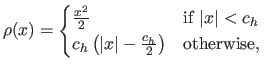 $\displaystyle \rho(x) = \begin{cases}\frac{x^2}{2} & \textrm{if $\vert x\vert <...
...h \left (\vert x\vert - \frac{c_h}{2}\right ) & \textrm{otherwise,} \end{cases}$