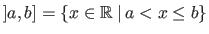 $ ]a,b] = \{ x \in \mathbb{R}\:\vert\:a < x \leq b \}$