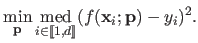 $\displaystyle \min_{\mathbf{p}} \mathop{\mathrm{med}}_{i \in \llbracket 1,d \rrbracket } (f(\mathbf{x}_i ; \mathbf{p}) - y_i)^2.$