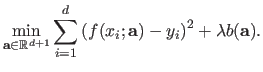 $\displaystyle \min_{\mathbf{a} \in \mathbb{R}^{d+1}} \sum_{i=1}^d \left ( f(x_i ; \mathbf{a}) - y_i \right )^2 + \lambda b(\mathbf{a}).$