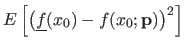 $\displaystyle E \left [ \left ( \underline{f}(x_0) - f(x_0 ; \mathbf{p}) \right )^2 \right ]$