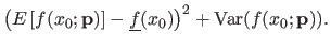 $\displaystyle \left ( E\left [ f(x_0 ; \mathbf{p}) \right ] - \underline{f}(x_0) \right )^2 + \mathrm{Var}(f(x_0 ; \mathbf{p})).$