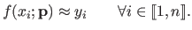 $\displaystyle f(x_i ; \mathbf{p}) \approx y_i \qquad \forall i \in \llbracket 1,n \rrbracket .$