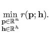 $\displaystyle \min_{\substack{\mathbf{p} \in \mathbb{R}^n  \mathbf{h} \in \mathbb{R}^h}} r(\mathbf{p} ; \mathbf{h}).$