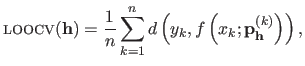 $\displaystyle \textsc{loocv}\xspace (\mathbf{h}) = \frac{1}{n} \sum_{k=1}^n d \left ( y_k , f\left ( x_k ; \mathbf{p}_{\mathbf{h}}^{(k)} \right ) \right ),$