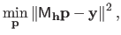 $\displaystyle \min_{\mathbf{p}} \left \Vert \mathsf{M}_{\mathbf{h}} \mathbf{p} - \mathbf{y} \right \Vert^2,$