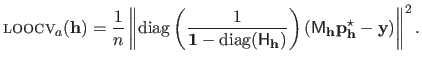 $\displaystyle \textsc{loocv}\xspace _a(\mathbf{h}) = \frac{1}{n} \left \Vert \m...
...\mathbf{h}} \mathbf{p}^\star_{\mathbf{h}} - \mathbf{y} \right ) \right \Vert^2.$