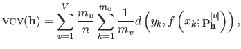 $\displaystyle \textsc{vcv}\xspace (\mathbf{h}) = \sum_{v=1}^V \frac{m_v}{n} \su...
...m_v} d\left (y_k,f \left ( x_k ; \mathbf{p}_{\mathbf{h}}^{[v]}\right )\right ),$