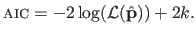 $\displaystyle \textrm{\textsc{aic}\xspace } = -2 \log(\mathcal{L}(\hat{\mathbf{p}})) + 2k.$