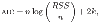 $\displaystyle \textrm{\textsc{aic}\xspace } = n \log \left ( \frac{RSS}{n} \right ) + 2k,$