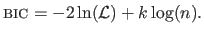 $\displaystyle \textrm{\textsc{bic}\xspace } = -2 \ln(\mathcal{L}) + k \log(n).$