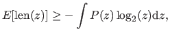 $\displaystyle E[\mathrm{len}(z)] \geq -\int P(z) \log_2(z) \mathrm d z,$