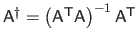 $ \mathsf{A}^\dagger = \left( \mathsf{A}^\mathsf{T}\mathsf{A}\right)^{-1}\mathsf{A}^\mathsf{T}$